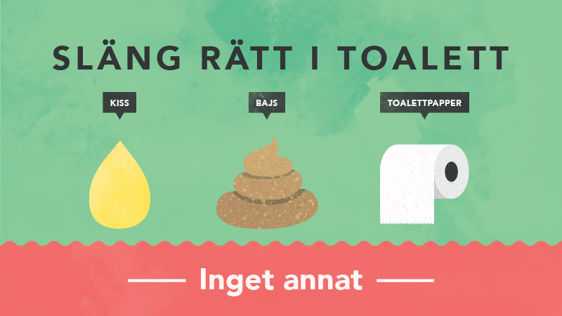 Släng rätt i toalett Släng rätt i toalett, endast kiss, bajs och toalettpapper i toaletten inget annat!